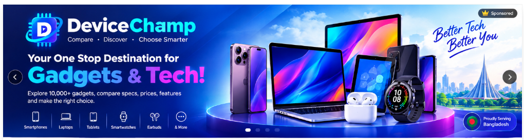 Bangladesh's #1 Gadget Comparison
Find. Compare. Choose Smarter.
Explore 10,000+ gadgets, compare specs side-by-side, and make the right choice.